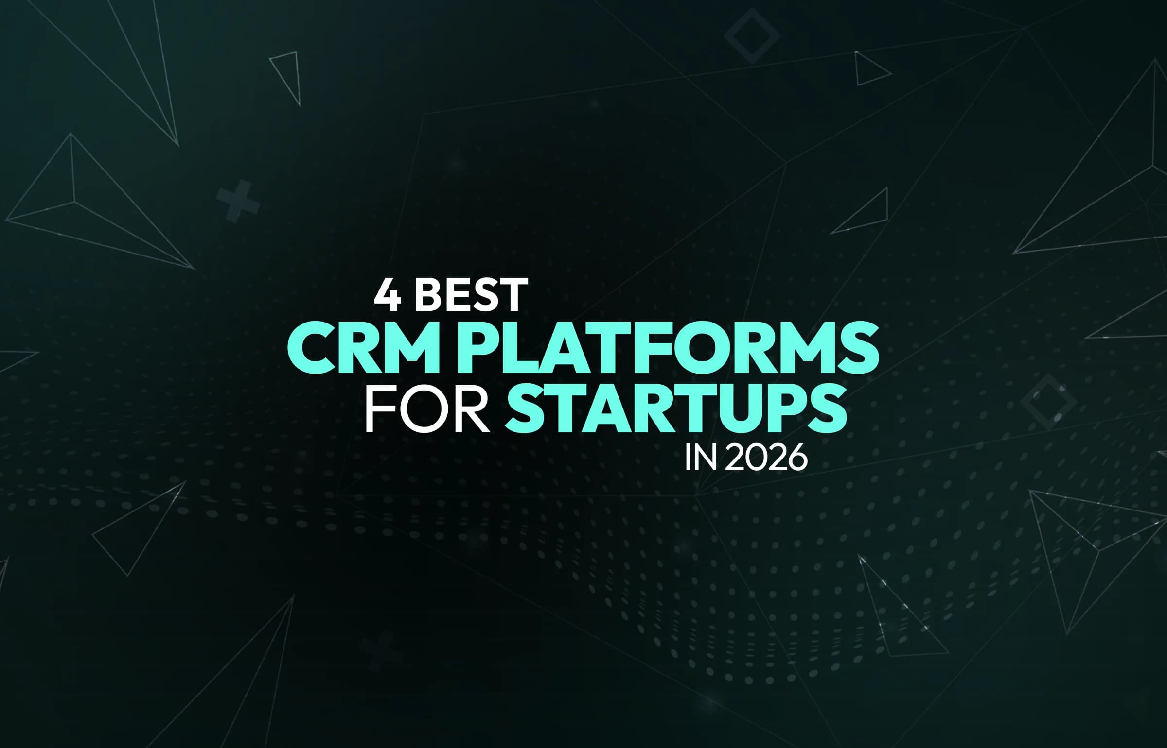 4 Best CRM Platforms for Startups in 2026