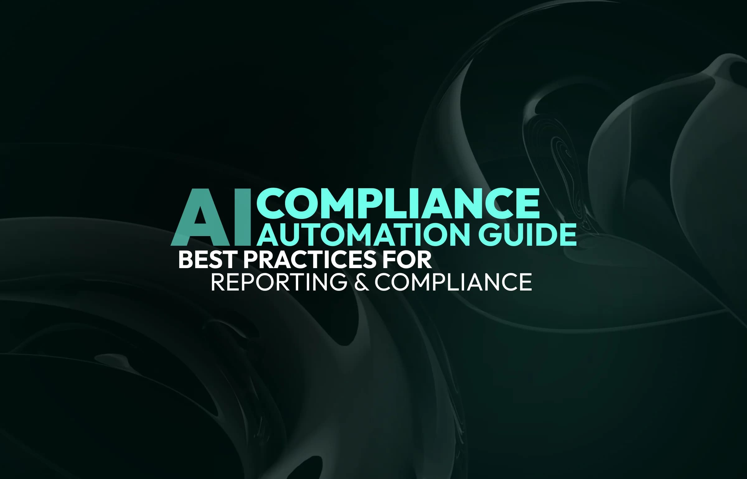 AI Compliance Automation Guide: Best Practices for Reporting & Compliance with Regulations