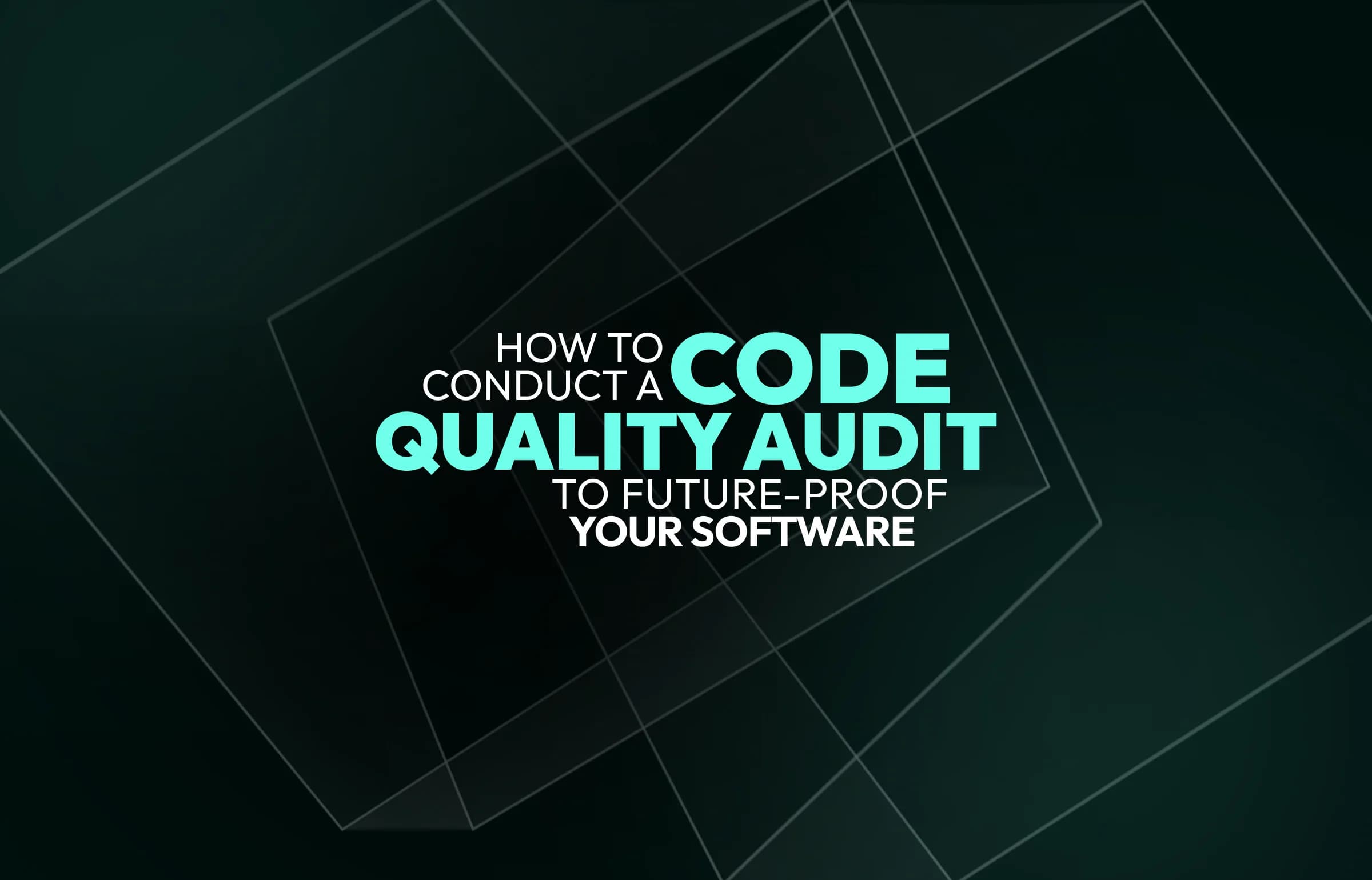 How to Conduct a Code Quality Audit to Future-Proof Your Software