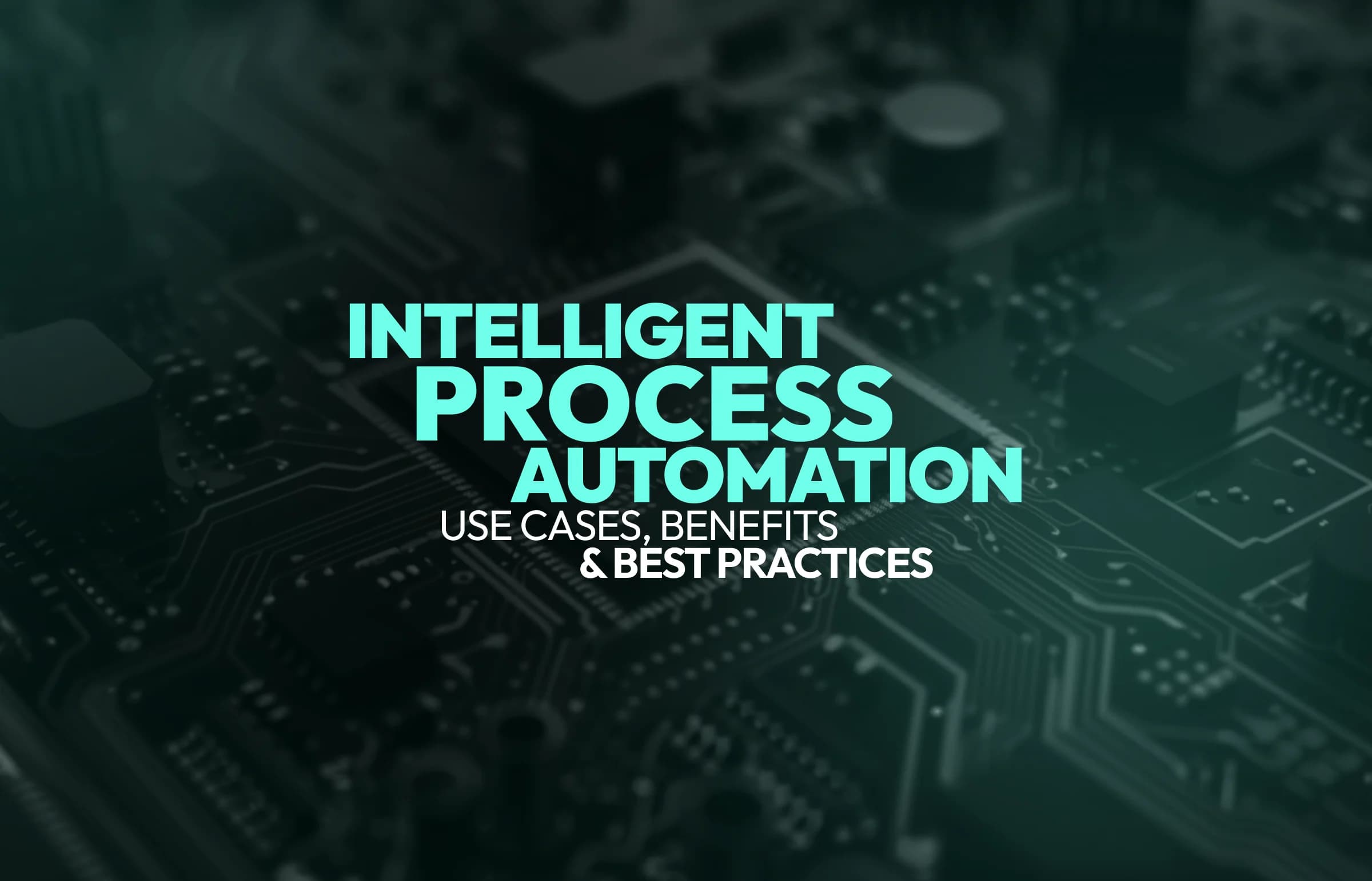 Intelligent Process Automation: Use Cases, Benefits, and Best Practices for Modern Businesses