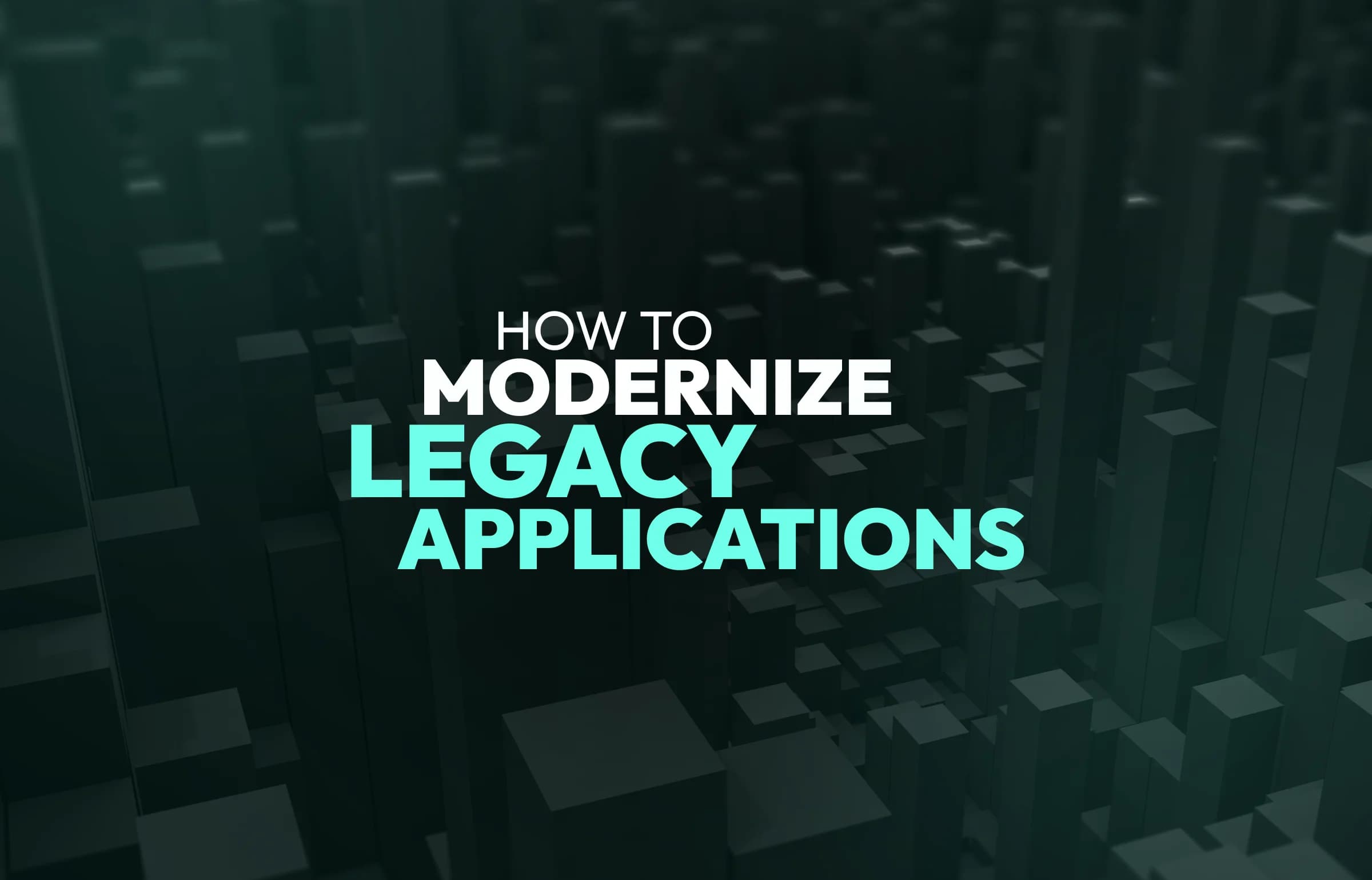 Legacy App Modernization Best Practices