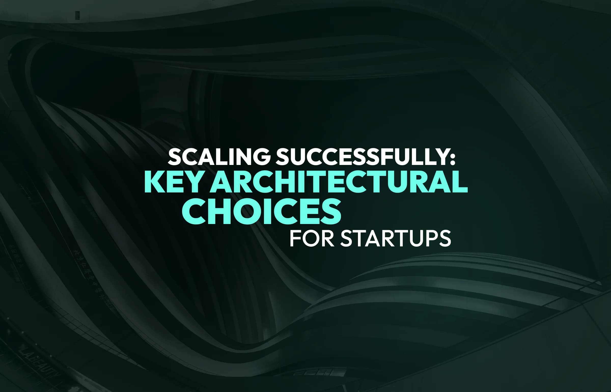 Scaling Successfully: Key Architectural Choices for Startups